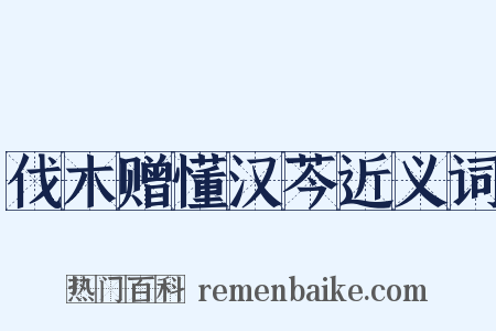 伐木赠懂汉芩近义词是什么意思的图片